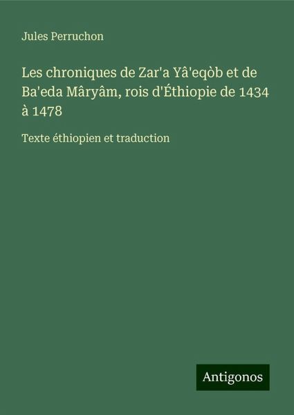 Les chroniques de Zar'a Yâ'eqòb et de Ba'eda Mâryâm, rois d'Éthiopie de 1434 à 1478 Les chroniques de Zar'a Yâ'eqòb et de Ba'eda Mâryâm, rois d'Éthiopie de 1434 à 1478