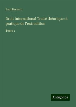 Droit international Traité théorique et pratique de l'extradition - Bernard, Paul