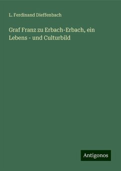 Graf Franz zu Erbach-Erbach, ein Lebens - und Culturbild - Dieffenbach, L. Ferdinand