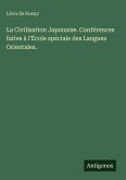 La Civilisation Japonaise. Conférences faites à l'École spéciale des Langues Orientales.