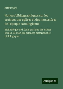 Notices bibliographiques sur les archives des églises et des monastères de l'époque carolingienne - Giry, Arthur