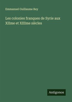 Les colonies franques de Syrie aux XIIme et XIIIme siècles - Rey, Emmanuel Guillaume