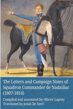 The Letters and Campaign Notes of Squadron Commander de Nadaillac (1807-1814) - de Neef, Jonas; Lapray, Olivier