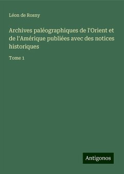 Archives paléographiques de l'Orient et de l'Amérique publiées avec des notices historiques - Rosny, Léon de