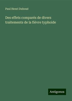 Des effets comparés de divers traitements de la fièvre typhoide - Duboué, Paul Henri