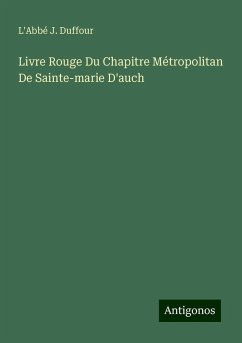 Livre Rouge Du Chapitre Métropolitan De Sainte-marie D'auch - Duffour, L'Abbé J.