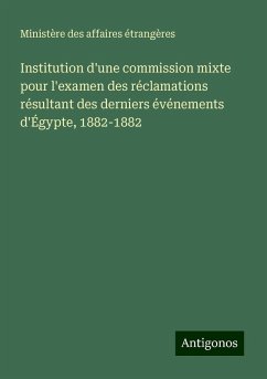Institution d'une commission mixte pour l'examen des réclamations résultant des derniers événements d'Égypte, 1882-1882 - Ministère Des Affaires Étrangères