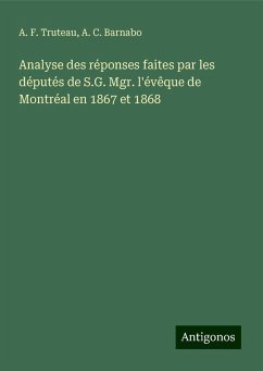 Analyse des réponses faites par les députés de S.G. Mgr. l'évêque de Montréal en 1867 et 1868 - Truteau, A. F.; Barnabo, A. C.