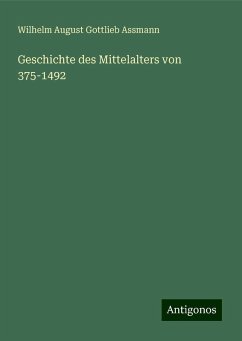 Geschichte des Mittelalters von 375-1492 - Assmann, Wilhelm August Gottlieb