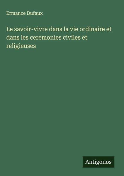 Le savoir-vivre dans la vie ordinaire et dans les ceremonies civiles et religieuses