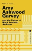 Amy Ashwood Garvey and the Future of Black Feminist Archives Amy Ashwood Garvey and the Future of Black Feminist Archives