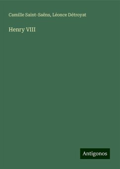 Henry VIII - Saint-Saëns, Camille; Détroyat, Léonce