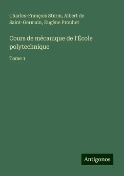 Cours de mécanique de l'École polytechnique - Sturm, Charles-François; Saint-Germain, Albert De; Prouhet, Eugène