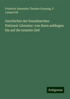 Geschichte der französischen National-Literatur: von ihren anfängen bis auf die neueste Zeit - Kreyssig, Friedrich Alexander Theodor; Lamprecht, F.