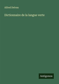 Dictionnaire de la langue verte - Delvau, Alfred Dictionnaire de la langue verte - Delvau, Alfred
