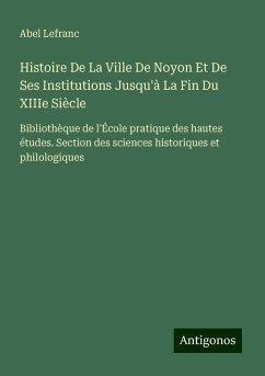 Histoire De La Ville De Noyon Et De Ses Institutions Jusqu'à La Fin Du XIIIe Siècle - Lefranc, Abel