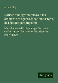 Notices bibliographiques sur les archives des églises et des monastères de l'époque carolingienne - Giry, Arthur