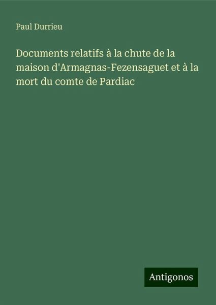 Documents relatifs à la chute de la maison d'Armagnas-Fezensaguet et à la mort du comte de Pardiac Documents relatifs à la chute de la maison d'Armagnas-Fezensaguet et à la mort du comte de Pardiac