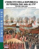 L'esercito della Repubblica di Venezia dal 1684 al 1796 - Vol. 1 L'esercito della Repubblica di Venezia dal 1684 al 1796 - Vol. 1
