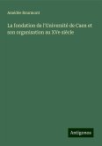 La fondation de l'Université de Caen et son organisation au XVe siècle La fondation de l'Université de Caen et son organisation au XVe siècle