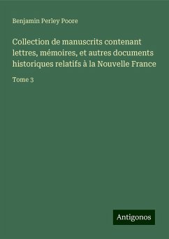 Collection de manuscrits contenant lettres, mémoires, et autres documents historiques relatifs à la Nouvelle France - Poore, Benjamin Perley