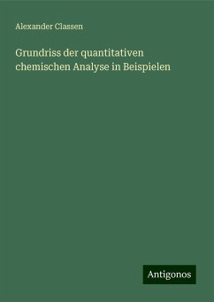 Grundriss der quantitativen chemischen Analyse in Beispielen - Classen, Alexander