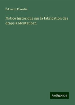 Notice historique sur la fabrication des draps à Montauban - Forestié, Édouard