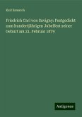 Friedrich Carl von Savigny: Festgedicht zum hundertjährigen Jubelfest seiner Geburt am 21. Februar 1879