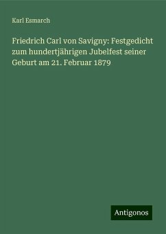 Friedrich Carl von Savigny: Festgedicht zum hundertjährigen Jubelfest seiner Geburt am 21. Februar 1879 - Esmarch, Karl