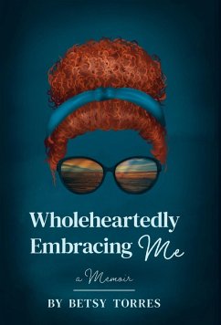 Wholeheartedly Embracing Me - Torres, Betsy