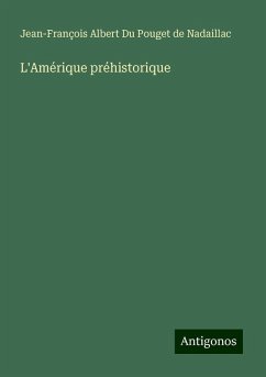 L'Amérique préhistorique - Du Pouget de Nadaillac, Jean-François Albert