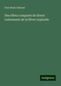 Des effets comparés de divers traitements de la fièvre typhoide - Duboué, Paul Henri