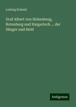 Graf Albert von Hohenberg, Rotenberg und Haigerloch ... der Sänger und Held - Schmid, Ludwig