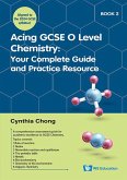 Acing GCSE O Level Chemistry Book 2: Your Complete Guide and Practice Resource Acing GCSE O Level Chemistry Book 2: Your Complete Guide and Practice Resource