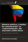 Historia política y medios de comunicación: La «representación» del chavismo (1993-2013) Historia política y medios de comunicación: La «representación» del chavismo (1993-2013)