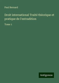 Droit international Traité théorique et pratique de l'extradition - Bernard, Paul