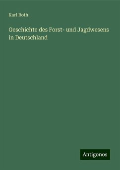 Geschichte des Forst- und Jagdwesens in Deutschland - Roth, Karl