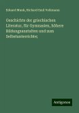 Geschichte der griechischen Literatur, für Gymnasien, höhere Bildungsanstalten und zum Selbstunterrichte;