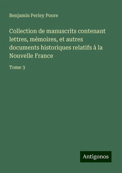 Collection de manuscrits contenant lettres, mémoires, et autres documents historiques relatifs à la Nouvelle France - Poore, Benjamin Perley