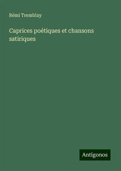 Caprices poétiques et chansons satiriques - Tremblay, Rémi