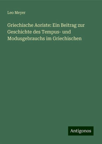 Griechische Aoriste: Ein Beitrag zur Geschichte des Tempus- und Modusgebrauchs im Griechischen
