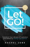 Let Go! Transform Your Life out of Frustration and Defeat by Giving God Control