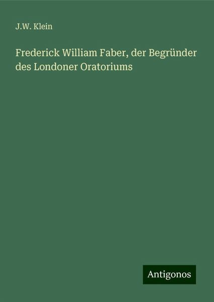 Frederick William Faber, der Begründer des Londoner Oratoriums Frederick William Faber, der Begründer des Londoner Oratoriums