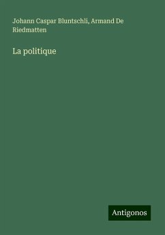 La politique - Bluntschli, Johann Caspar; De Riedmatten, Armand