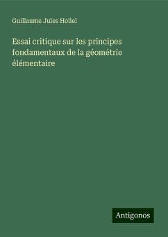 Essai critique sur les principes fondamentaux de la géométrie élémentaire - Hoüel, Guillaume Jules