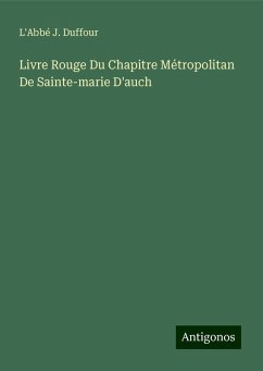 Livre Rouge Du Chapitre Métropolitan De Sainte-marie D'auch - Duffour, L'Abbé J.