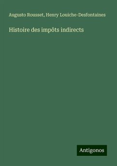 Histoire des impôts indirects - Rousset, Augusto; Louiche-Desfontaines, Henry