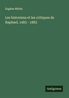 Les historiens et les critiques de Raphael, 1483 - 1883 - Müntz, Eugène