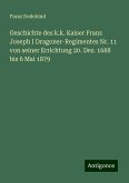 Geschichte des k.k. Kaiser Franz Joseph I Dragoner-Regimentes Nr. 11 von seiner Errichtung 20. Dez. 1688 bis 6 Mai 1879