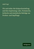 Für und wider die Kuhpockenimfung und den Impfzwang: oder, Polemische, kritische und statistische Beiträge zur Pocken- und Impffrage